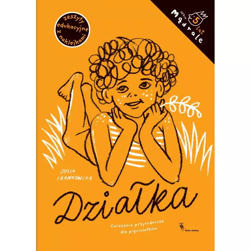 DZIAŁKA. ĆWICZENIA PRZYRODNICZE DLA PIĘCIOLATKÓW Zosia Frankowska - Dwie Siostry