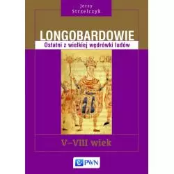 LONGOBARDOWIE OSTATNI Z WIELKIEJ WĘDRÓWKI LUDÓW V-VIII WIEK Jerzy Strzelczyk - Wydawnictwo Naukowe PWN