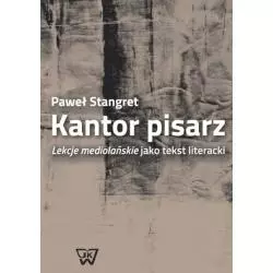 KANTOR PISARZ LEKCJE MEDIOLAŃSKIE JAKO TEKST LITERACKI Paweł Stangret - Wydawnictwo Uniwersytetu Kardynała Stefana Wyszyń...