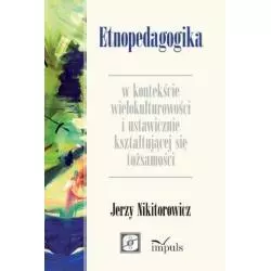 ETNOPEDAGOGIKA W KONTEKŚCIE WIELOKULTUROWOŚCI I USTAWICZNIE KSZTAŁTUJĄCEJ SIĘ TOŻSAMOŚCI Jerzy Nikitorowicz - Impuls