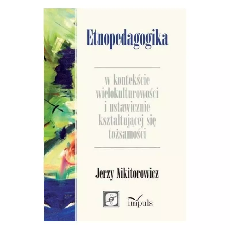 ETNOPEDAGOGIKA W KONTEKŚCIE WIELOKULTUROWOŚCI I USTAWICZNIE KSZTAŁTUJĄCEJ SIĘ TOŻSAMOŚCI Jerzy Nikitorowicz - Impuls