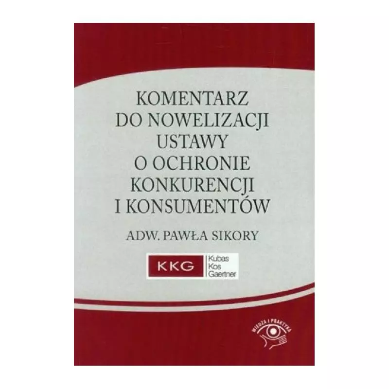 KOMENTARZ DO NOWELIZACJI USTAWY O OCHRONIE KONKURENCJI I KONSUMENTÓW Paweł Sikora - Wiedza i Praktyka