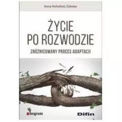 ŻYCIE PO ROZWODZIE ZRÓŻNICOWANY PROCES ADAPTACJI Anna Kołodziej-Zaleska - Difin