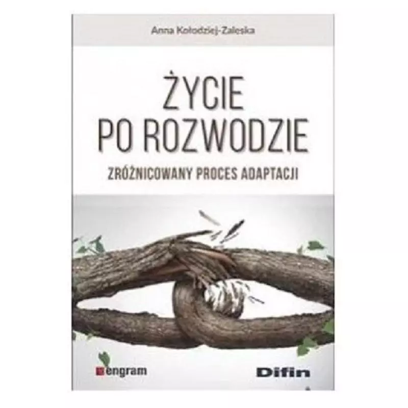 ŻYCIE PO ROZWODZIE ZRÓŻNICOWANY PROCES ADAPTACJI Anna Kołodziej-Zaleska - Difin