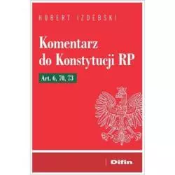 KOMENTARZ DO KONSTYTUCJI RP ART. 6, 70, 73 Hubert Izdebski - Difin