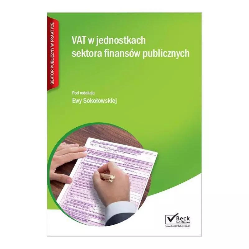 VAT W JEDNOSTKACH SEKTORA FINANSÓW PUBLICZNYCH Ewa Sokołowska - C.H. Beck VAT W JEDNOSTKACH SEKTORA FINANSÓW PUBLICZNYCH Ewa Sokołowska - C.H. Beck