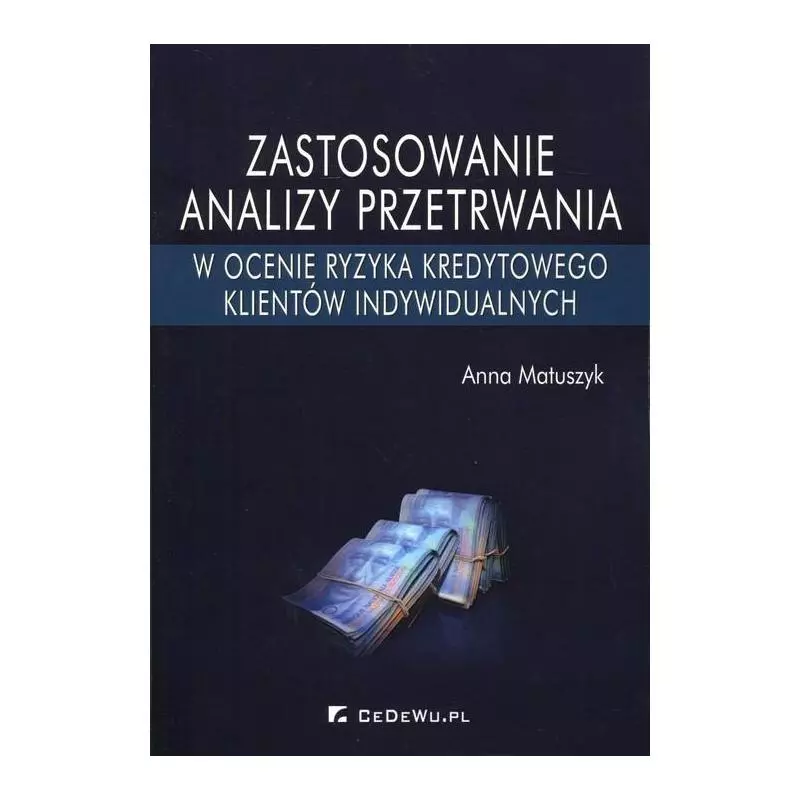 ZASTOSOWANIE ANALIZY PRZETRWANIA W OCENIE RYZYKA KREDYTOWEGO KLIENTÓW INDYWIDUALNYCH Anna Matuszyk - CEDEWU