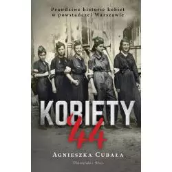 KOBIETY 44. PRAWDZIWE HISTORIE KOBIET W POWSTAŃCZEJ WARSZAWIE - Prószyński Media