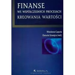 FINANSE WE WSPÓŁCZESNYCH PROCESACH KREOWANIA WARTOŚCI Wiesława Caputa, Danuta Szwajca - CEDEWU