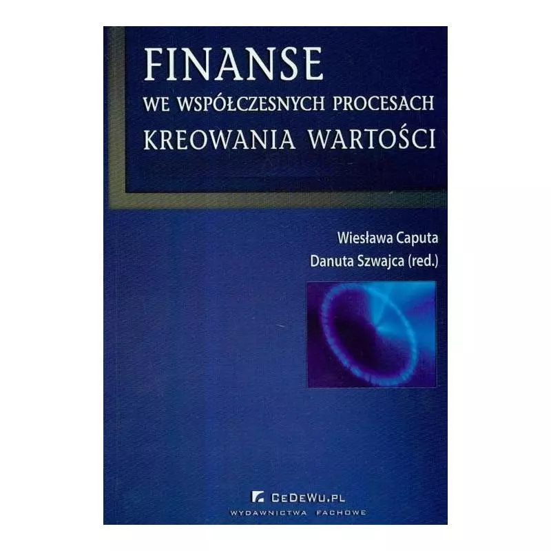 FINANSE WE WSPÓŁCZESNYCH PROCESACH KREOWANIA WARTOŚCI Wiesława Caputa, Danuta Szwajca - CEDEWU