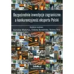 BEZPOŚREDNIE INWESTYCJE ZAGRANICZNE A KONKURENCYJNOŚĆ EKSPORTU POLSKI Stanisław Wydymus, Elżbieta Bombińska, Bożena Pe...