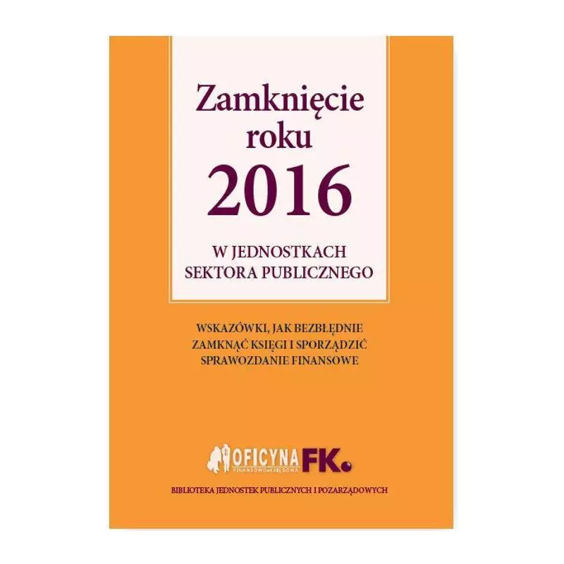 ZAMKNIĘCIE ROKU 2016 W JEDNOSTKACH SEKTORA PUBLICZNEGO Izabela Świderek - Oficyna Prawa Polskiego