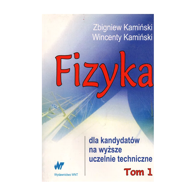 FIZYKA DLA KANDYDATÓW NA WYŻSZE UCZELNIE TECHNICZNE 1 Zbigniew Kamiński, Wincenty Kamiński - WNT