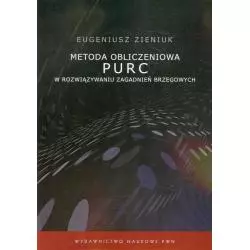 METODA OBLICZENIOWA PURC W ROZWIĄZYWANIU ZAGADNIEŃ BRZEGOWYCH Eugeniusz Zieniuk - Wydawnictwo Naukowe PWN