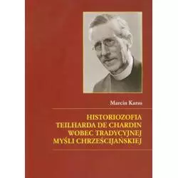 HISTORIOZOFIA TEILHARDA DE CHARDIN WOBEC TRADYCYJNEJ MYŚLI CHRZEŚCIJAŃSKIEJ Marcin Karas - Księgarnia Akademicka