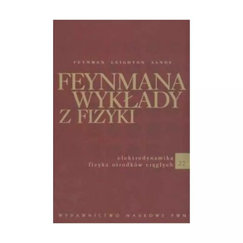 FEYNMANA WYKŁADY Z FIZYKI 2 ELEKTRODYNAMIKA FIZYKA OŚRODKÓW CIĄGŁYCH Richard P. Feynman, Robert B. Leighton, Matthew San...