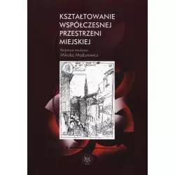 KSZTAŁTOWANIE WSPÓŁCZESNEJ PRZESTRZENI MIEJSKIEJ Mikołaj Madurowicz - Wydawnictwa Uniwersytetu Warszawskiego