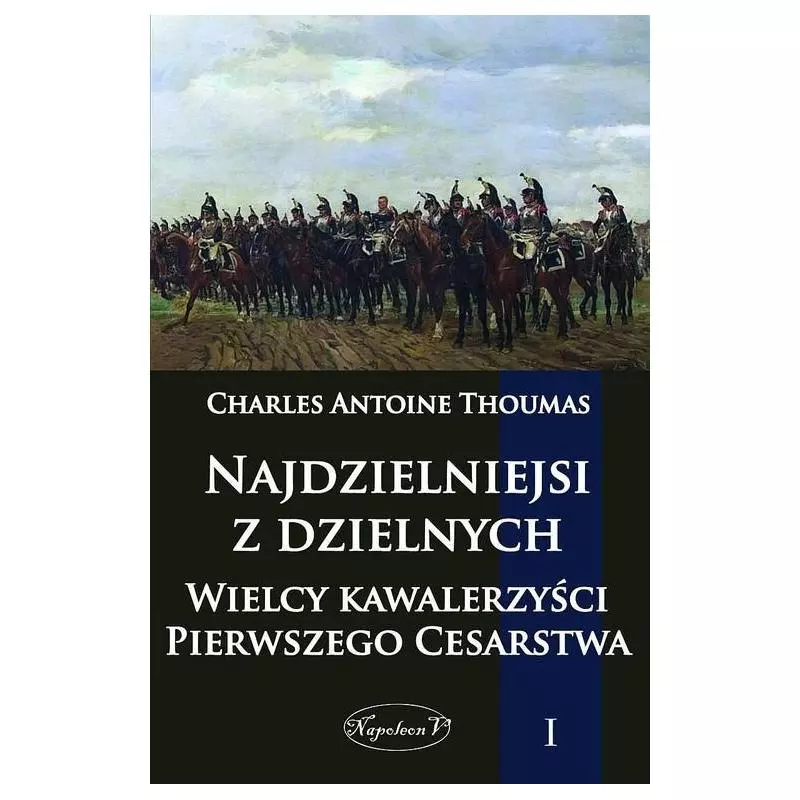 NAJDZIELNIEJSI Z DZIELNYCH 1 WIELCY KAWALERZYŚCI PIERWSZEGO CESARSTWA Charles Thoumas - Napoleon V