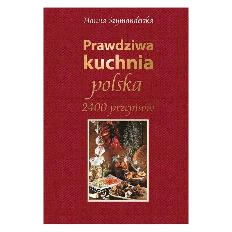 PRAWDZIWA KUCHNIA POLSKA Hanna Szymanderska - Rea