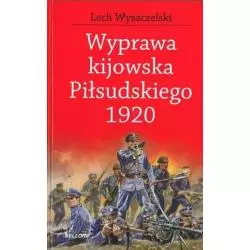 WYPRAWA KIJOWSKA PIŁSUDSKIEGO 1920 Lech Wyszczelski - Bellona