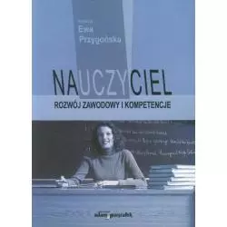 NAUCZYCIEL ROZWÓJ ZAWODOWY I KOMPETENCJE Ewa Przygońska - Adam Marszałek