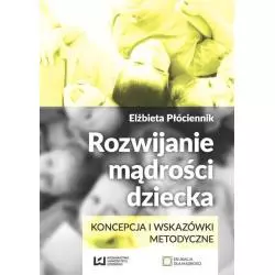 ROZWIJANIE MĄDROŚCI DZIECKA KONCEPCJA I WSKAZÓWKI METODYCZNE Elżbieta Płóciennik - Wydawnictwo Uniwersytetu Łódzkiego