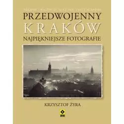 PRZEDWOJENNY KRAKÓW NAJPIĘKNIEJSZE FOTOGRAFIE Krzysztof Żyra - Wydawnictwo RM