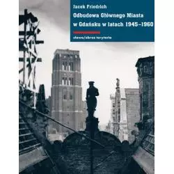 ODBUDOWA GŁÓWNEGO MIASTA W GDAŃSKU W LATACH 1945-1960 Jacek Friedrich - słowo/obraz terytoria