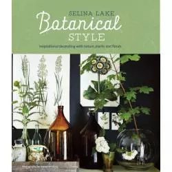 BOTANICAL STYLE INSPIRATIONAL DECORATING WITH NATURE, PLANTS AND FLORALS Selina Lake - Ryland, Peters & Small Ltd