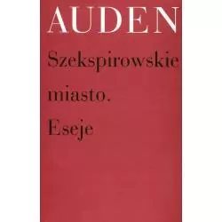 SZEKSPIROWSKIE MIASTO ESEJE Wystan Hugh Auden - Słowo/Obraz/Terytoria