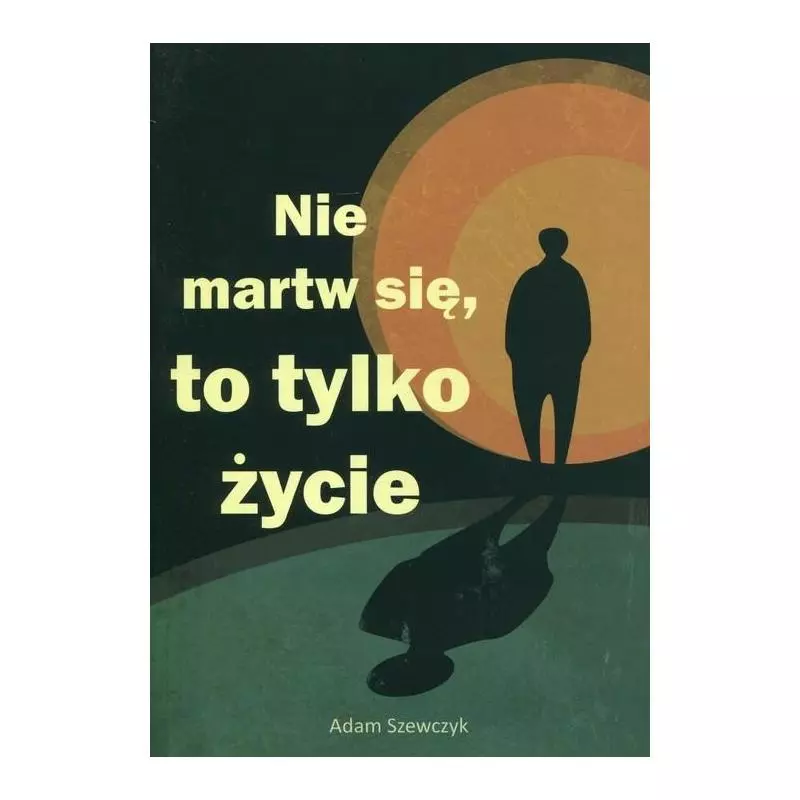 NIE MARTW SIĘ TO TYLKO ŻYCIE Adam Szewczyk - Świat Książki