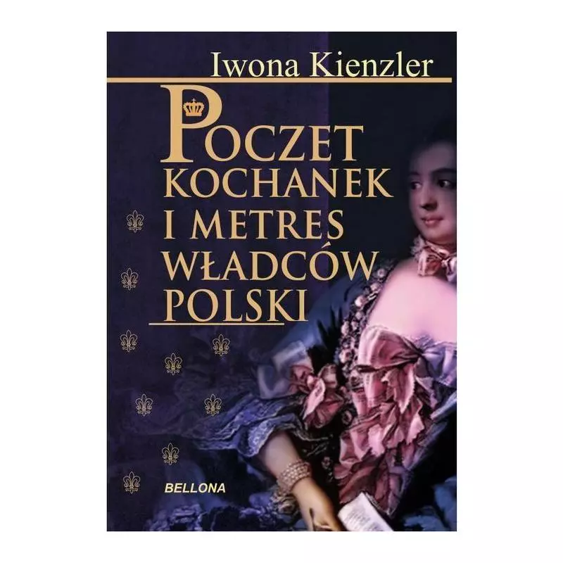 POCZET KOCHANEK I METRES WŁADCÓW POLSKI Iwona Kienzler - Bellona POCZET KOCHANEK I METRES WŁADCÓW POLSKI Iwona Kienzler - Bellona