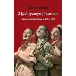 Z [POLITYCZNYM] FASONEM MODA MŁODZIEŻOWA W PRL I W NRD Ana Pelka - Słowo/Obraz/Terytoria