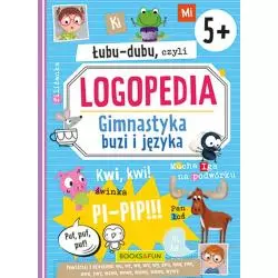 ŁUBU-DUBU CZYLI LOGOPEDIA GIMNASTYKA BUZI I JĘZYKA 5+ - Books and Fun