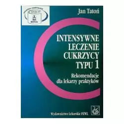 INTENSYWNE LECZENIE CUKRZYCY TYPU 1 REKOMENDACJE DLA LEKARZY PRAKTYKÓW Jan Tatoń - Wydawnictwo Lekarskie PZWL