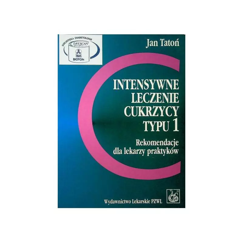 INTENSYWNE LECZENIE CUKRZYCY TYPU 1 REKOMENDACJE DLA LEKARZY PRAKTYKÓW Jan Tatoń - Wydawnictwo Lekarskie PZWL