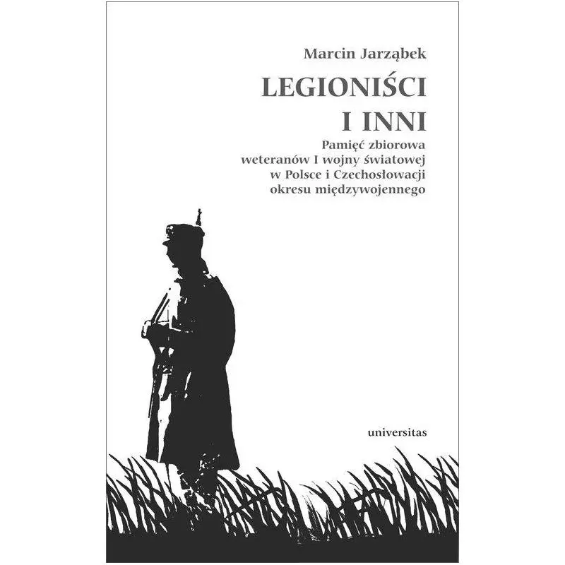 LEGIONIŚCI I INNI PAMIĘĆ ZBIOROWA WETERANÓW I WOJNY ŚWIATOWEJ W POLSCE I CZECHOSŁOWACJI OKRESU MIĘDZYWOJENNEGO Marcin ...