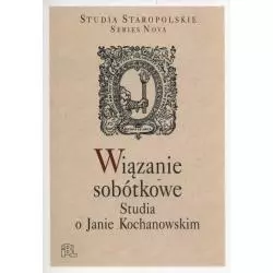 WIĄZANIE SOBÓTKOWE STUDIA O JANIE KOCHANOWSKIM Estera Lasocińska - Instytut Badań Literackich PAN