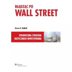 BŁĄDZĄC PO WALL STREET SPRAWDZONA STRATEGIA SKUTECZNEGO INWESTOWANIA Burton G. Malkiel - Wolters Kluwer