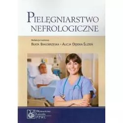 PIELĘGNIARSTWO NEFROLOGICZNE Beata Białobrzeska, Alicja Dębska-Ślizień - Wydawnictwo Lekarskie PZWL