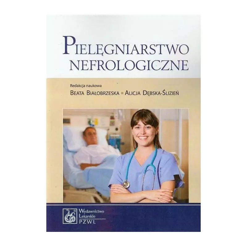 PIELĘGNIARSTWO NEFROLOGICZNE Beata Białobrzeska, Alicja Dębska-Ślizień - Wydawnictwo Lekarskie PZWL