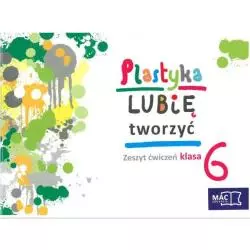 LUBIĘ TWORZYĆ PLASTYKA 6 ZESZYT ĆWICZEŃ - MAC Edukacja