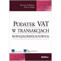 PODATEK VAT W TRANSAKCJACH WEWNĄTRZWSPÓLNOTOWYCH Krzysztof Budasz, Paweł Suliga - Difin