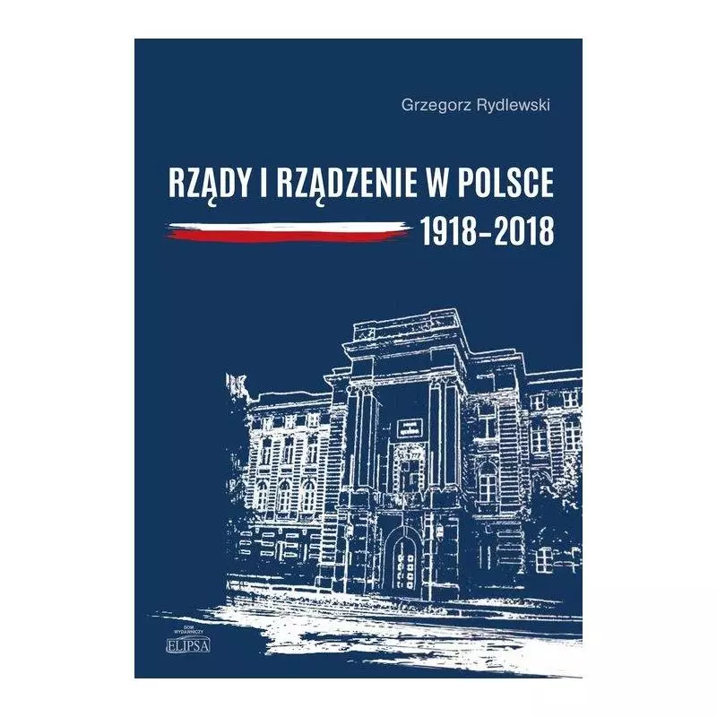 RZĄDY I RZĄDZENIE W POLSCE 1918-2018 Grzegorz Rydlewski - Elipsa