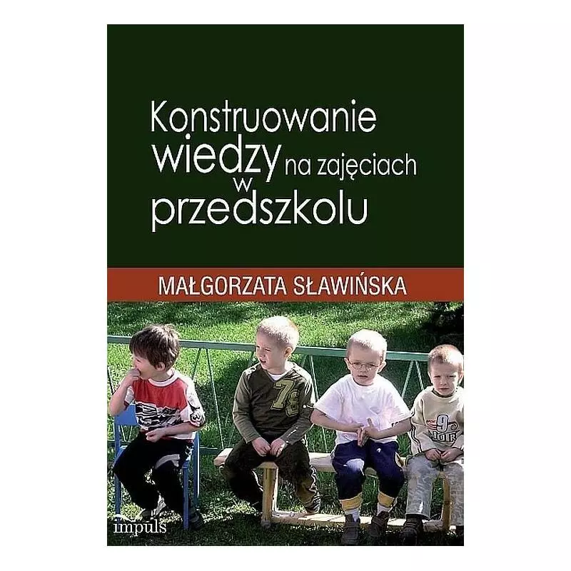 KONSTRUOWANIE WIEDZY NA ZAJĘCIACH W PRZEDSZKOLU Małgorzata Sławińska - Impuls