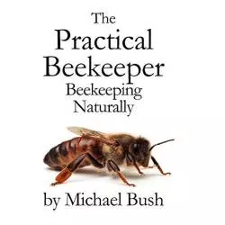 THE PRACTICAL BEEKEEPER. BEEKEEPING NATURALLY Michael Bush - X-Star Publishing Company