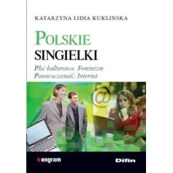 POLSKIE SINGIELKI PŁEĆ KULTUROWA, FEMINIZM, PONOWOCZESNOŚĆ, INTERNET Katarzyna Lidia Kuklińska - Difin