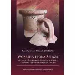 WCZESNA EPOKA ŻELAZA NA TERENIE POLSKI POŁUDNIOWO-WSCHODNIEJ Katarzyna Trybała-Zawiślak - Wydawnictwo Uniwersytetu Rzeszo...