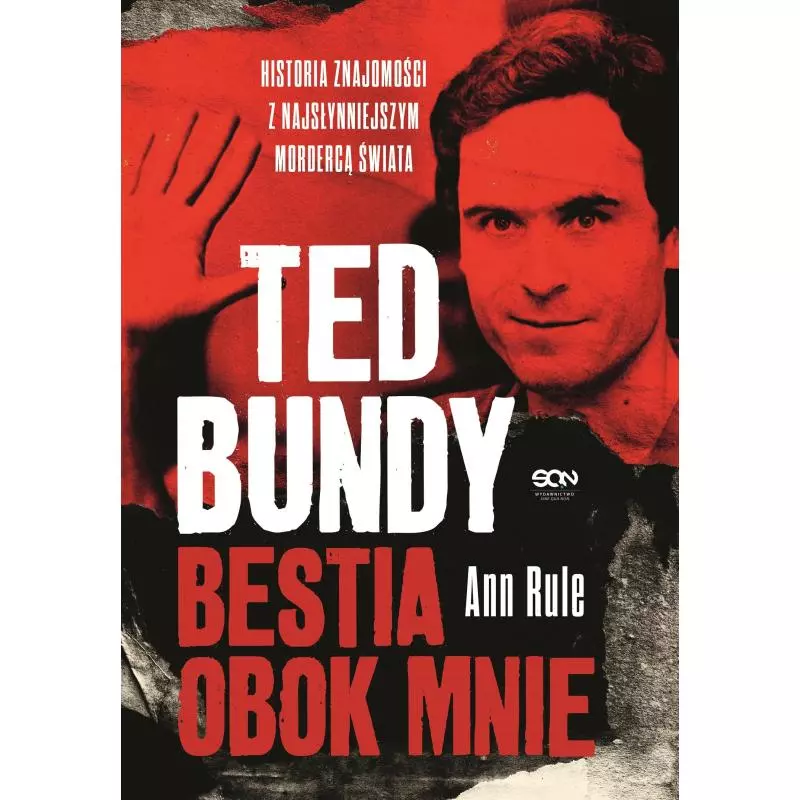 TED BUNDY BESTIA OBOK MNIE. HISTORIA ZNAJOMOŚCI Z NAJSŁYNNIEJSZYM MORDERCĄ ŚWIATA Ann Rule - Sine Qua Non