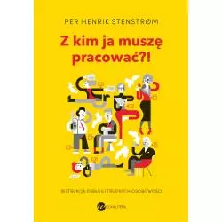 Z KIM JA MUSZĘ PRACOWAĆ?! INSTRUKCJA OBSŁUGI TRUDNYCH OSOBOWOŚCI Henrik Per - Wielka Litera